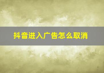 抖音进入广告怎么取消