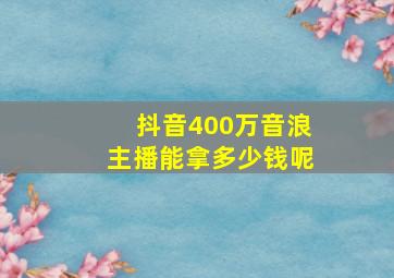 抖音400万音浪主播能拿多少钱呢