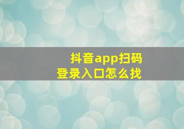 抖音app扫码登录入口怎么找