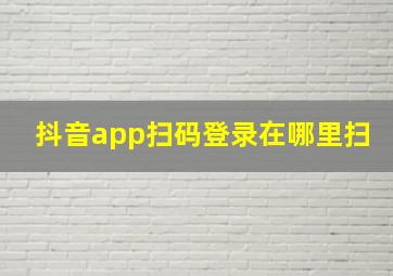 抖音app扫码登录在哪里扫