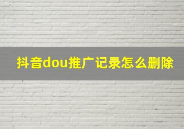 抖音dou推广记录怎么删除