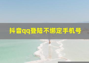 抖音qq登陆不绑定手机号