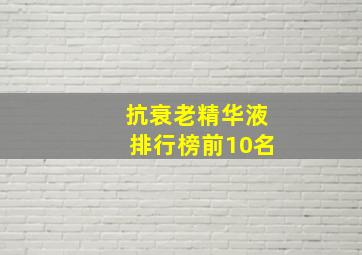 抗衰老精华液排行榜前10名