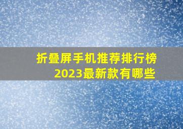 折叠屏手机推荐排行榜2023最新款有哪些