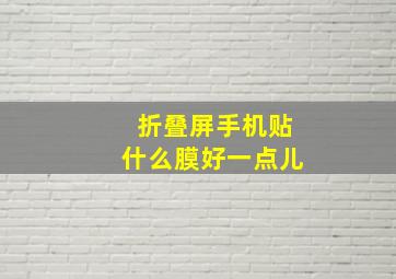 折叠屏手机贴什么膜好一点儿