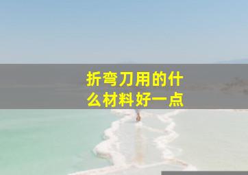 折弯刀用的什么材料好一点