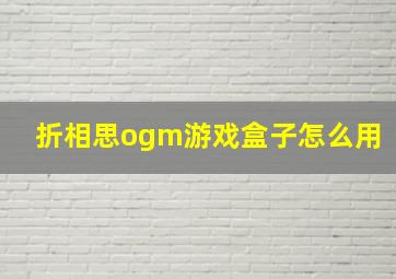 折相思ogm游戏盒子怎么用