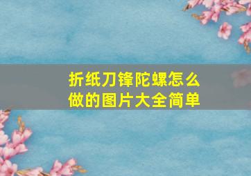 折纸刀锋陀螺怎么做的图片大全简单