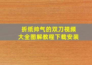 折纸帅气的双刀视频大全图解教程下载安装