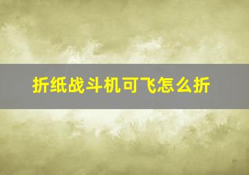 折纸战斗机可飞怎么折