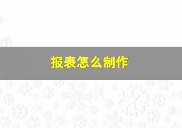 报表怎么制作