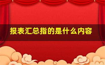 报表汇总指的是什么内容