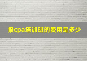 报cpa培训班的费用是多少