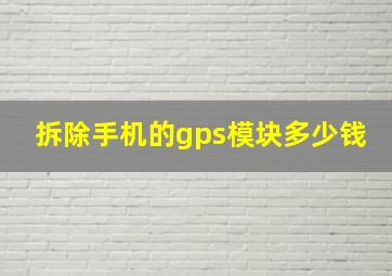 拆除手机的gps模块多少钱