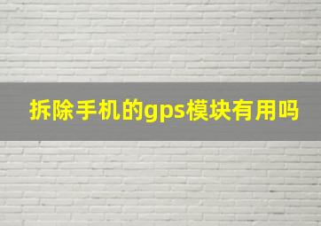 拆除手机的gps模块有用吗