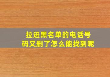 拉进黑名单的电话号码又删了怎么能找到呢