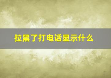 拉黑了打电话显示什么