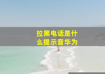 拉黑电话是什么提示音华为