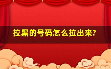 拉黑的号码怎么拉出来?