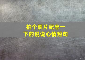 拍个照片纪念一下的说说心情短句