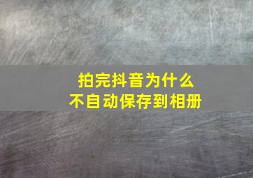 拍完抖音为什么不自动保存到相册