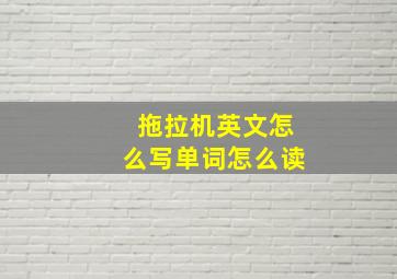 拖拉机英文怎么写单词怎么读