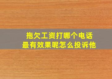 拖欠工资打哪个电话最有效果呢怎么投诉他