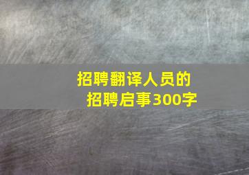 招聘翻译人员的招聘启事300字