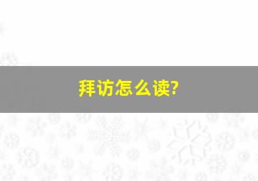 拜访怎么读?