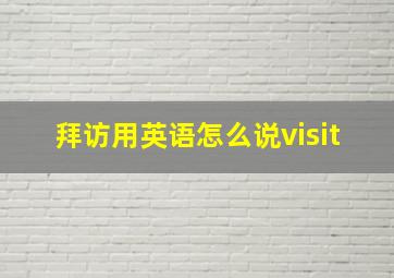 拜访用英语怎么说visit