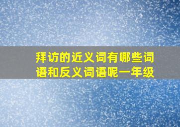 拜访的近义词有哪些词语和反义词语呢一年级