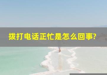 拨打电话正忙是怎么回事?