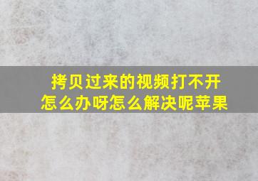 拷贝过来的视频打不开怎么办呀怎么解决呢苹果