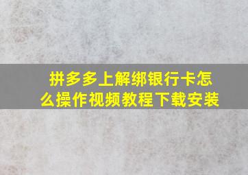 拼多多上解绑银行卡怎么操作视频教程下载安装