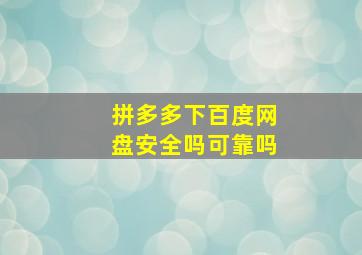 拼多多下百度网盘安全吗可靠吗