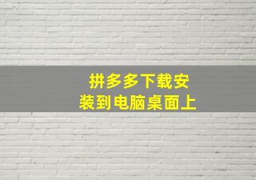 拼多多下载安装到电脑桌面上