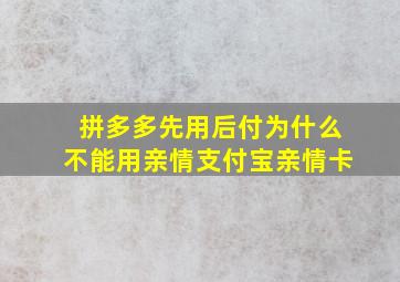 拼多多先用后付为什么不能用亲情支付宝亲情卡