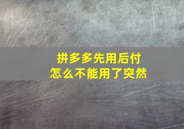 拼多多先用后付怎么不能用了突然