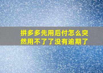 拼多多先用后付怎么突然用不了了没有逾期了