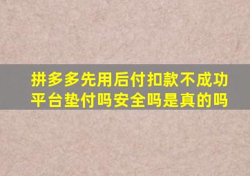 拼多多先用后付扣款不成功平台垫付吗安全吗是真的吗