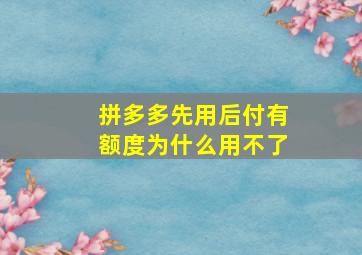 拼多多先用后付有额度为什么用不了