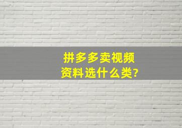 拼多多卖视频资料选什么类?