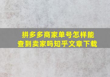 拼多多商家单号怎样能查到卖家吗知乎文章下载