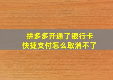 拼多多开通了银行卡快捷支付怎么取消不了