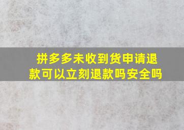 拼多多未收到货申请退款可以立刻退款吗安全吗