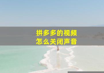 拼多多的视频怎么关闭声音