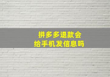 拼多多退款会给手机发信息吗