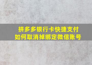 拼多多银行卡快捷支付如何取消掉绑定微信账号