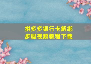 拼多多银行卡解绑步骤视频教程下载