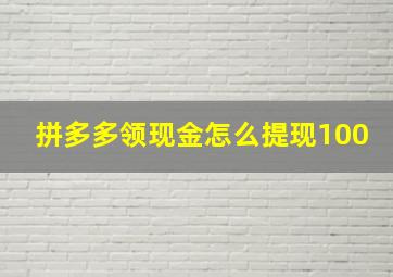 拼多多领现金怎么提现100